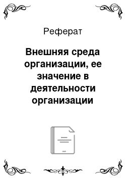 Реферат: Внешняя среда организации, ее значение в деятельности организации