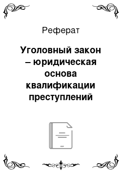 Реферат: Уголовный закон – юридическая основа квалификации преступлений