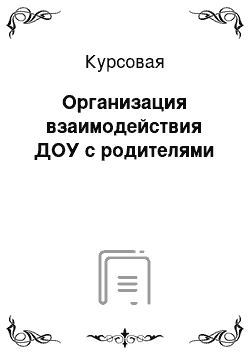 Курсовая: Организация взаимодействия ДОУ с родителями