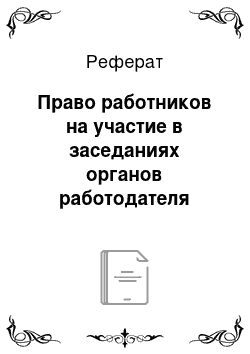 Реферат: Право работников на участие в заседаниях органов работодателя