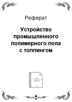 Реферат: Устройство промышленного полимерного пола с топпингом