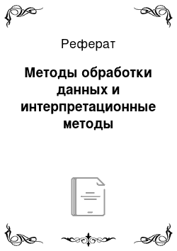 Реферат: Методы обработки данных и интерпретационные методы