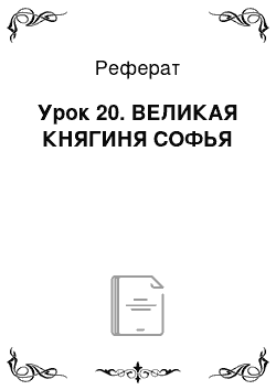 Реферат: Урок 20. ВЕЛИКАЯ КНЯГИНЯ СОФЬЯ