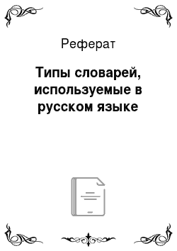 Реферат: Типы словарей, используемые в русском языке