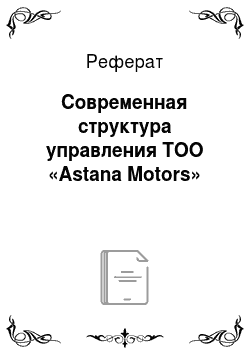 Реферат: Современная структура управления ТОО «Astana Motors»