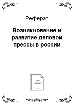 Реферат: Возникновение и развитие деловой прессы в россии