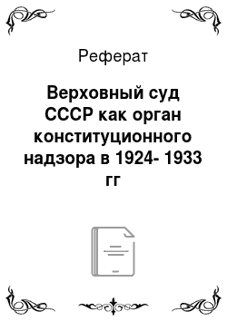 Реферат: Верховный суд СССР как орган конституционного надзора в 1924-1933 гг