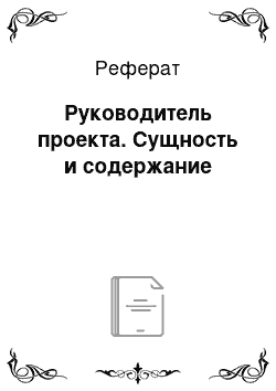 Реферат: Руководитель проекта. Сущность и содержание