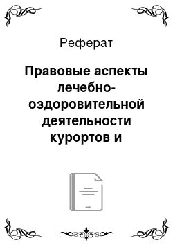 Реферат: Правовые аспекты лечебно-оздоровительной деятельности курортов и использование природных лечебных ресурсов