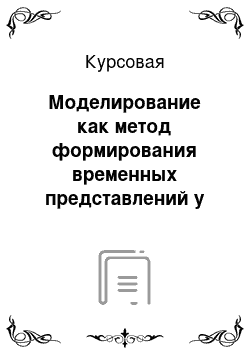 Курсовая: Моделирование как метод формирования временных представлений у детей дошкольного возраста