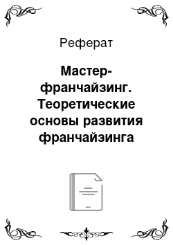 Реферат: Мастер-франчайзинг. Теоретические основы развития франчайзинга