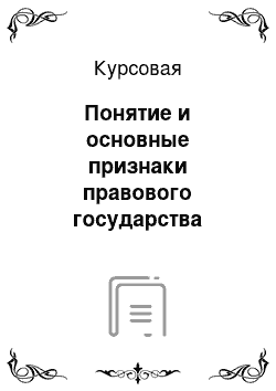 Курсовая: Понятие и основные признаки правового государства