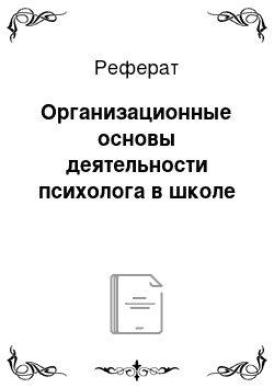 Реферат: Организационные основы деятельности психолога в школе