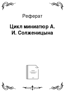 Реферат: Цикл миниатюр А. И. Солженицына