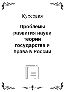 Курсовая: Проблемы развития науки теории государства и права в России