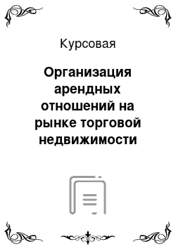 Курсовая: Организация арендных отношений на рынке торговой недвижимости