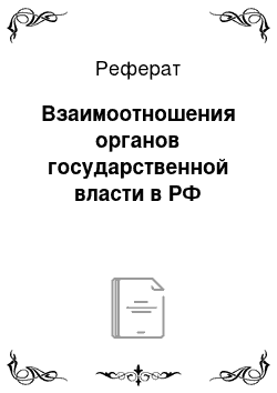 Реферат: Взаимоотношения органов государственной власти в РФ