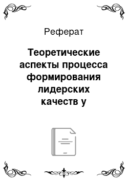 Реферат: Теоретические аспекты процесса формирования лидерских качеств у подростков во внеклассной воспитательной работе