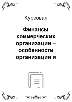 Курсовая: Финансы коммерческих организации – особенности организации и функционирования