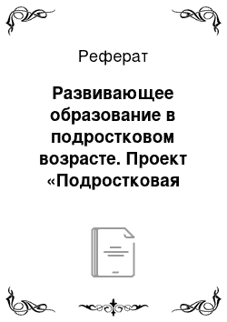 Реферат: Развивающее образование в подростковом возрасте. Проект «Подростковая школа»