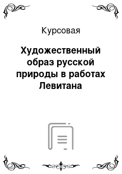 Курсовая: Художественный образ русской природы в работах Левитана