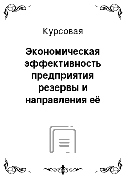 Курсовая: Экономическая эффективность предприятия резервы и направления её повышения