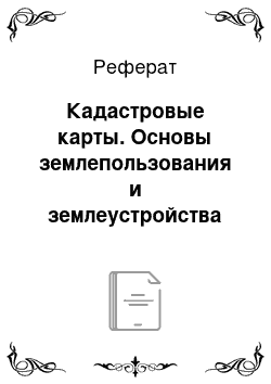 Реферат: Кадастровые карты. Основы землепользования и землеустройства