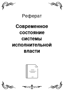 Реферат: Современное состояние системы исполнительной власти