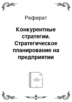 Реферат: Конкурентные стратегии. Стратегическое планирование на предприятии