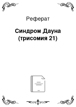 Реферат: Синдром Дауна (трисомия 21)