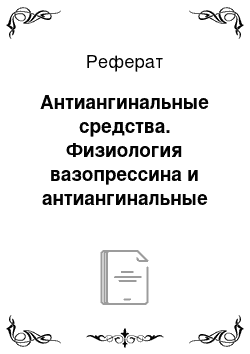 Реферат: Антиангинальные средства. Физиология вазопрессина и антиангинальные средства