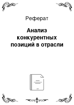 Реферат: Анализ конкурентных позиций в отрасли