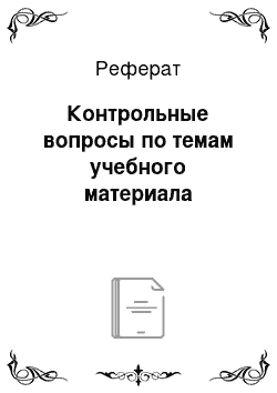 Реферат: Контрольные вопросы по темам учебного материала