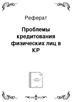 Реферат: Проблемы кредитования физических лиц в КР