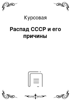 Курсовая: Распад СССР и его причины