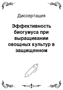 Диссертация: Эффективность биогумуса при выращивании овощных культур в защищенном грунте Кировской области