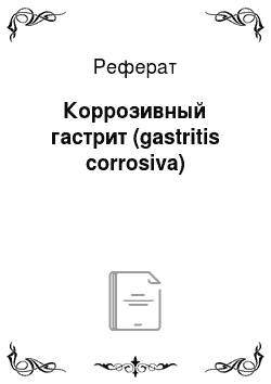 Реферат: Коррозивный гастрит (gastritis corrosiva)