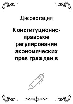 Диссертация: Конституционно-правовое регулирование экономических прав граждан в Российской Федерации