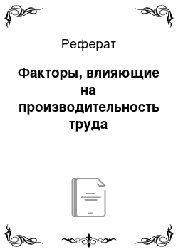 Реферат: Факторы, влияющие на производительность труда