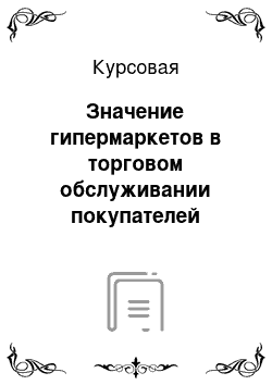 Курсовая: Значение гипермаркетов в торговом обслуживании покупателей