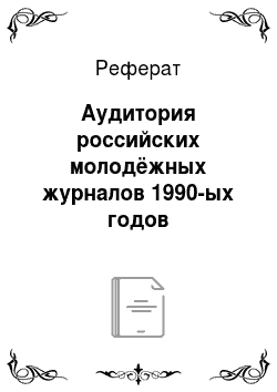 Реферат: Аудитория российских молодёжных журналов 1990-ых годов