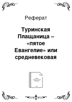 Реферат: Туринская Плащаница – «пятое Евангелие» или средневековая подделка?