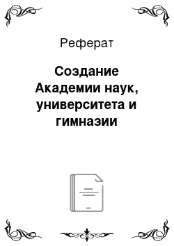 Реферат: Создание Академии наук, университета и гимназии