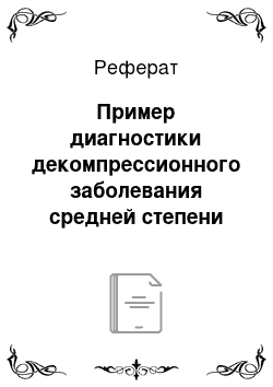 Реферат: Пример диагностики декомпрессионного заболевания средней степени тяжести