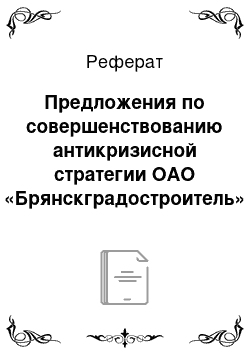 Реферат: Предложения по совершенствованию антикризисной стратегии ОАО «Брянскградостроитель»