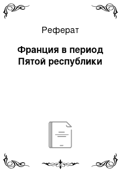 Реферат: Франция в период Пятой республики