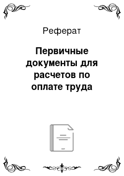 Реферат: Первичные документы для расчетов по оплате труда