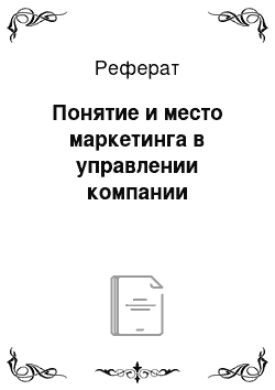 Реферат: Понятие и место маркетинга в управлении компании