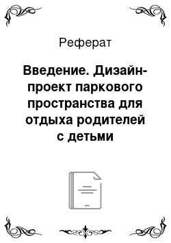 Реферат: Введение. Дизайн-проект паркового пространства для отдыха родителей с детьми дошкольного возраста