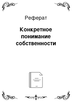 Реферат: Конкретное понимание собственности